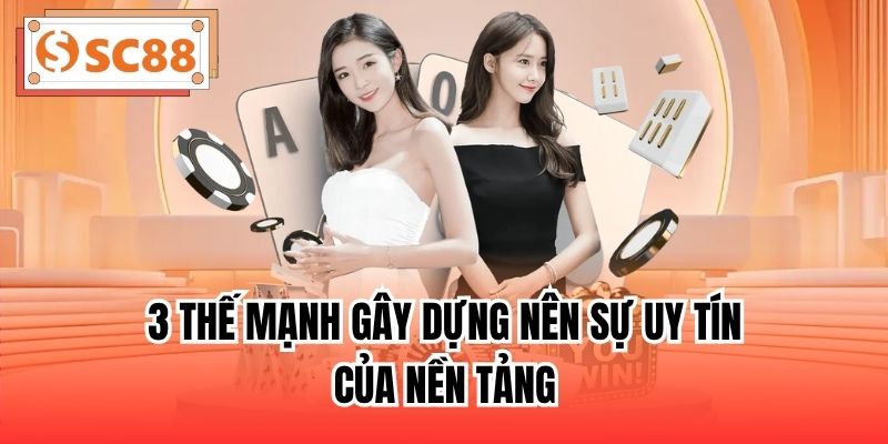 3 thế mạnh gây dựng nên sự uy tín của nền tảng
