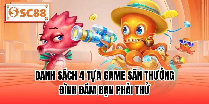 Danh sách 4 tựa game săn thưởng đình đám bạn phải thử