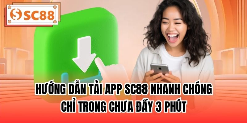 Hướng Dẫn Tải App SC88 Nhanh Chóng Chỉ Trong Chưa Đầy 3 Phút