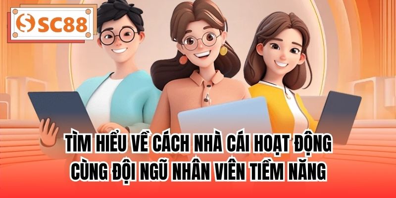 Tìm hiểu về cách nhà cái hoạt động cùng đội ngũ nhân viên tiềm năng