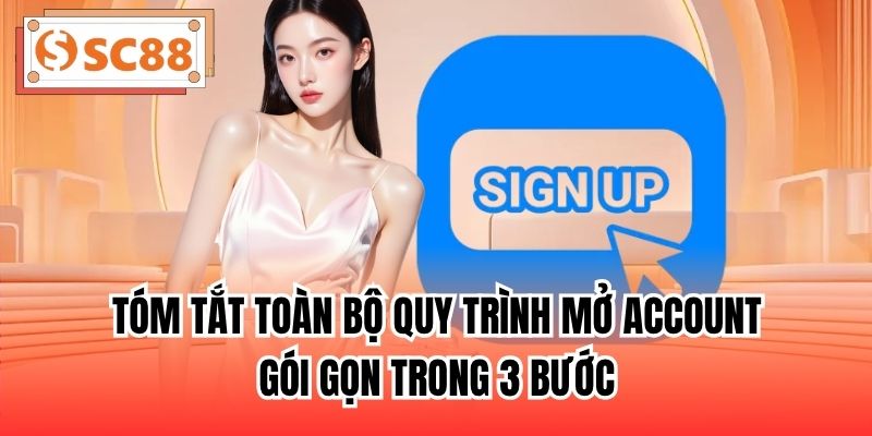 Tóm tắt toàn bộ quy trình mở account gói gọn trong 3 bước